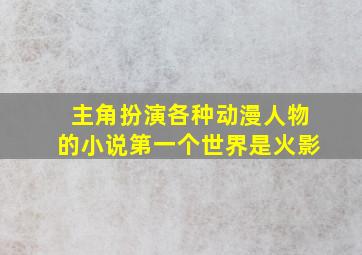 主角扮演各种动漫人物的小说第一个世界是火影