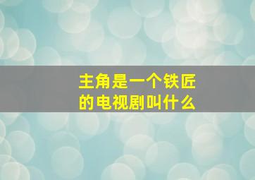 主角是一个铁匠的电视剧叫什么