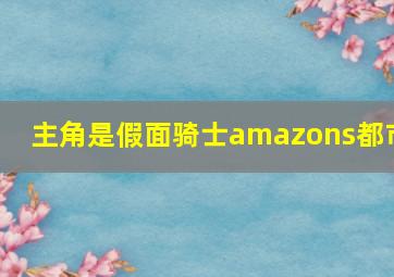 主角是假面骑士amazons都市