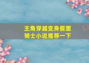 主角穿越变身假面骑士小说推荐一下