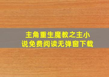 主角重生魔教之主小说免费阅读无弹窗下载