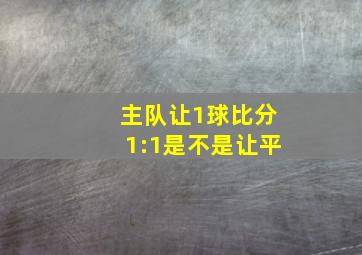 主队让1球比分1:1是不是让平