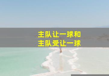 主队让一球和主队受让一球