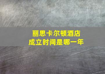 丽思卡尔顿酒店成立时间是哪一年