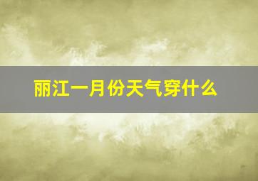 丽江一月份天气穿什么