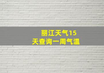 丽江天气15天查询一周气温