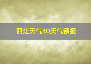 丽江天气30天气预报