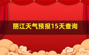 丽江天气预报15天查询