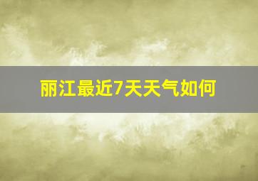 丽江最近7天天气如何