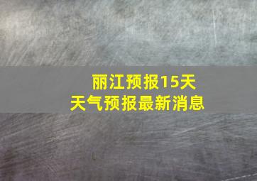 丽江预报15天天气预报最新消息