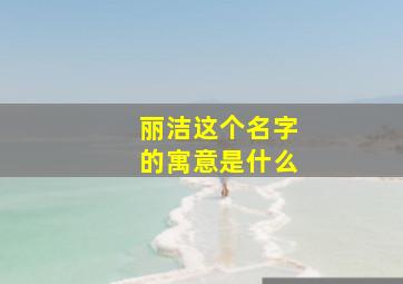 丽洁这个名字的寓意是什么