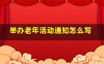 举办老年活动通知怎么写