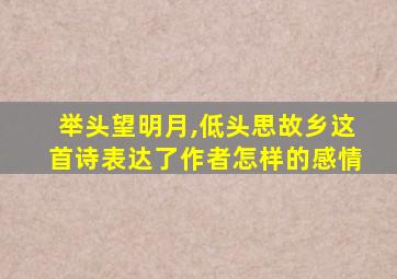 举头望明月,低头思故乡这首诗表达了作者怎样的感情