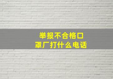 举报不合格口罩厂打什么电话