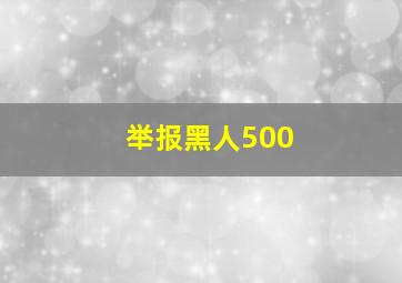 举报黑人500