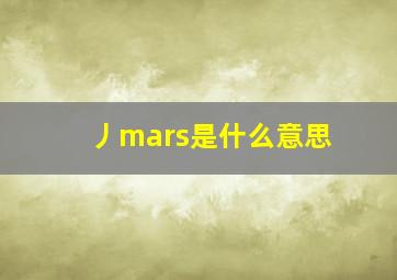 丿mars是什么意思