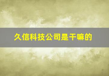 久信科技公司是干嘛的