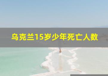 乌克兰15岁少年死亡人数