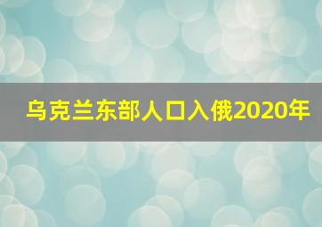 乌克兰东部人口入俄2020年