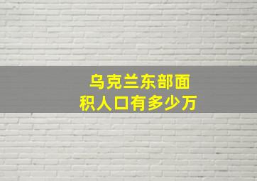 乌克兰东部面积人口有多少万