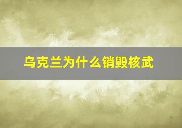 乌克兰为什么销毁核武