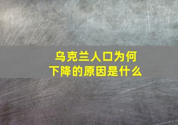 乌克兰人口为何下降的原因是什么