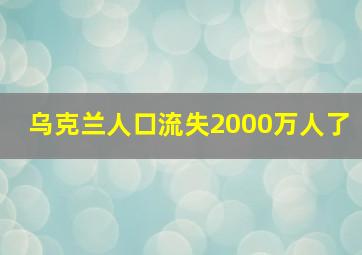 乌克兰人口流失2000万人了