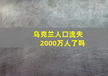 乌克兰人口流失2000万人了吗