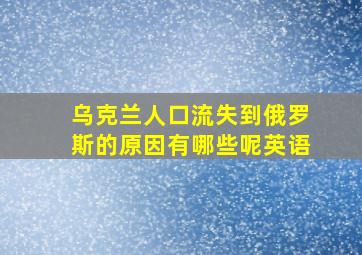 乌克兰人口流失到俄罗斯的原因有哪些呢英语