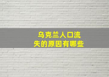 乌克兰人口流失的原因有哪些