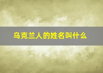 乌克兰人的姓名叫什么