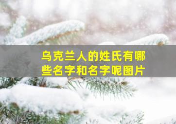 乌克兰人的姓氏有哪些名字和名字呢图片