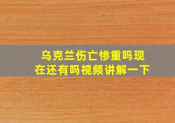 乌克兰伤亡惨重吗现在还有吗视频讲解一下