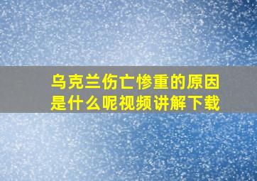 乌克兰伤亡惨重的原因是什么呢视频讲解下载