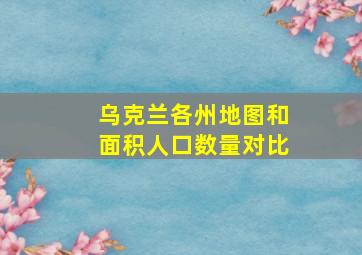 乌克兰各州地图和面积人口数量对比