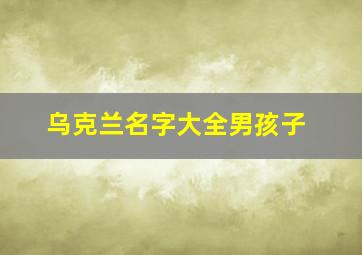 乌克兰名字大全男孩子