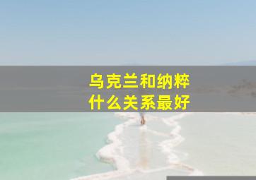 乌克兰和纳粹什么关系最好