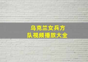 乌克兰女兵方队视频播放大全