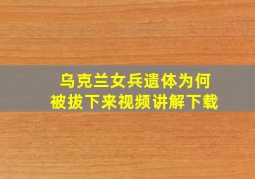 乌克兰女兵遗体为何被拔下来视频讲解下载