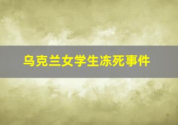 乌克兰女学生冻死事件