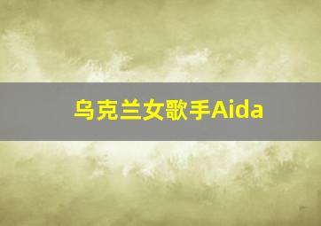 乌克兰女歌手Aida