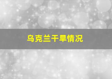 乌克兰干旱情况