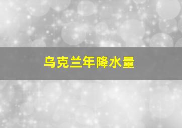 乌克兰年降水量