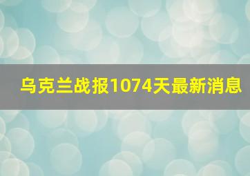 乌克兰战报1074天最新消息