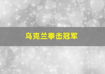 乌克兰拳击冠军