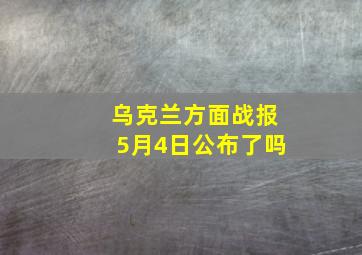 乌克兰方面战报5月4日公布了吗