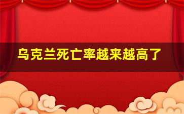 乌克兰死亡率越来越高了