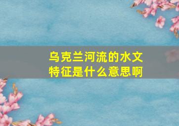 乌克兰河流的水文特征是什么意思啊