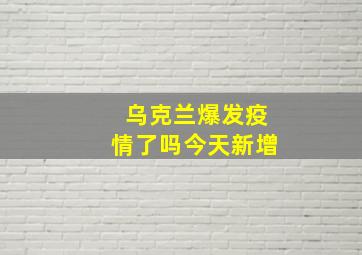 乌克兰爆发疫情了吗今天新增