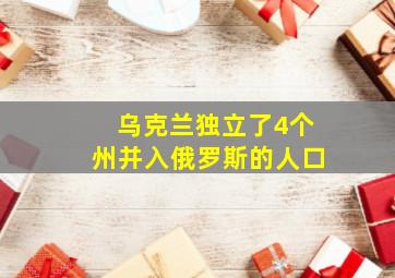 乌克兰独立了4个州并入俄罗斯的人口